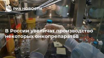 В России увеличат производство некоторых онкопрепаратов