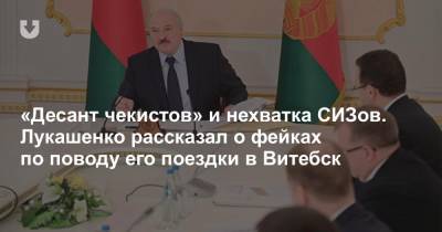 «Десант чекистов» и нехватка СИЗов. Лукашенко рассказал о фейках по поводу его поездки в Витебск