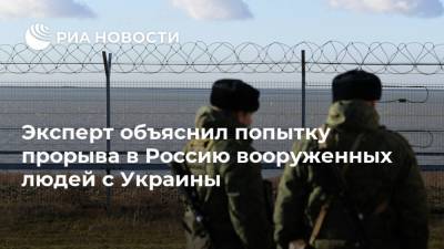 Эксперт объяснил попытку прорыва в Россию вооруженных людей с Украины