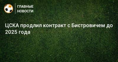 ЦСКА продлил контракт с Бистровичем до 2025 года