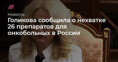 Голикова сообщила о нехватке 26 препаратов для онкобольных в России