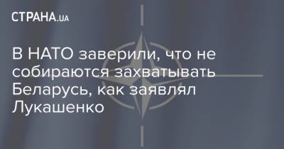 В НАТО заверили, что не собираются захватывать Беларусь, как заявлял Лукашенко