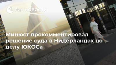 Минюст прокомментировал решение суда в Нидерландах по делу ЮКОСа - ria.ru - Москва - Россия - Голландия