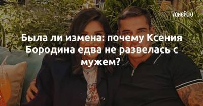 Была ли измена: почему Ксения Бородина едва не развелась с мужем?