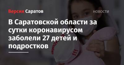 В Саратовской области за сутки коронавирусом заболели 27 детей и подростков
