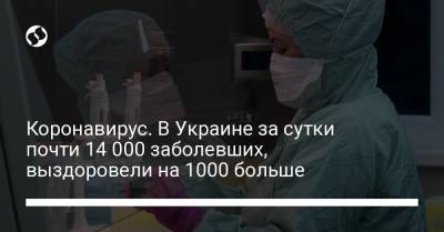 Коронавирус. В Украине за сутки почти 14 000 заболевших, выздоровели на 1000 больше