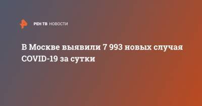 В Москве выявили 7 993 новых случая COVID-19 за сутки