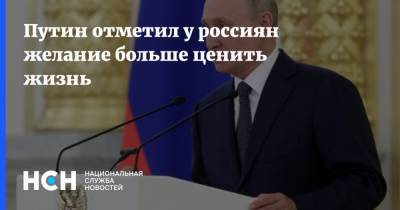 Путин отметил у россиян желание больше ценить жизнь