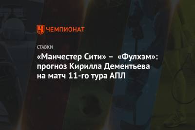 «Манчестер Сити» – «Фулхэм»: прогноз Кирилла Дементьева на матч 11-го тура АПЛ