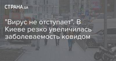 "Вирус не отступает". В Киеве резко увеличилась заболеваемость ковидом