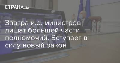 Завтра и.о. министров лишат большей части полномочий. Вступает в силу новый закон - strana.ua