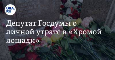 Депутат Госдумы о личной утрате в «Хромой лошади». «Каждый год вспоминаем»