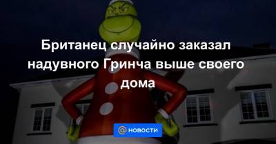 Британец случайно заказал надувного Гринча выше своего дома