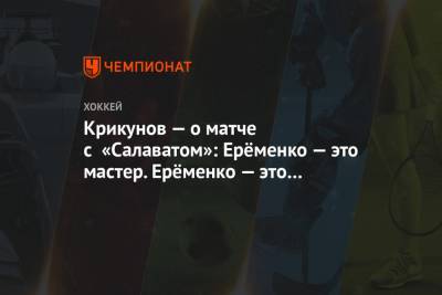 Крикунов — о матче с «Салаватом»: Ерёменко — это мастер. Ерёменко — это Ерёменко