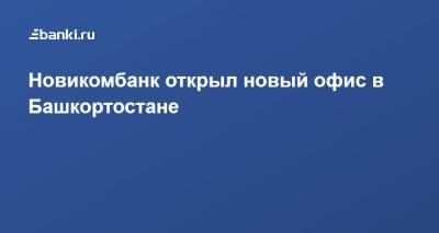 ​Новикомбанк открыл новый офис в Башкортостане