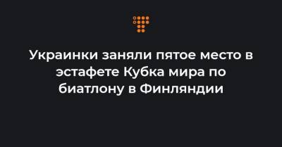 Украинки заняли пятое место в эстафете Кубка мира по биатлону в Финляндии