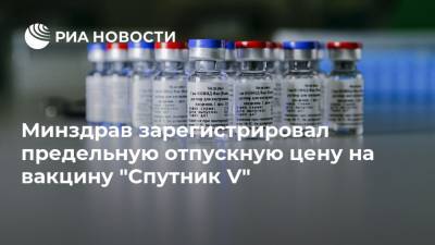 Минздрав зарегистрировал предельную отпускную цену на вакцину "Спутник V"