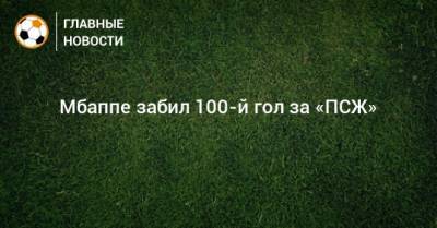 Мбаппе забил 100-й гол за «ПСЖ»
