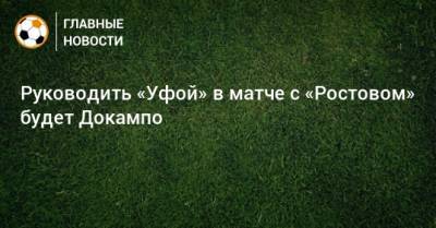 Руководить «Уфой» в матче с «Ростовом» будет Докампо