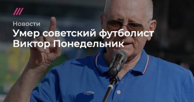 Умер советский футболист Виктор Понедельник