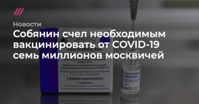 Собянин счел необходимым вакцинировать от COVID-19 семь миллионов москвичей