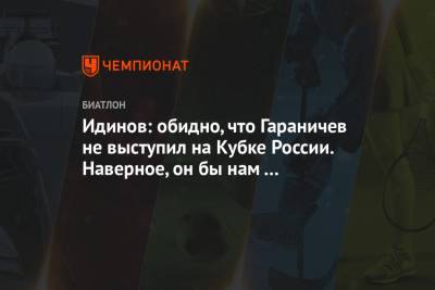 Идинов: обидно, что Гараничев не выступил на Кубке России. Наверное, он бы нам «накидал»