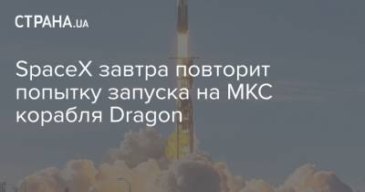SpaceX завтра повторит попытку запуска на МКС корабля Dragon