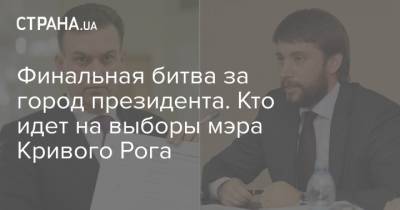 Финальная битва за город президента. Кто идет на выборы мэра Кривого Рога