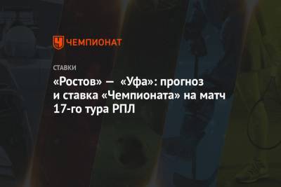 «Ростов» — «Уфа»: прогноз и ставка «Чемпионата» на матч 17-го тура РПЛ