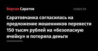Саратовчанка согласилась на предложение мошенников перевести 150 тысяч рублей на «безопасную ячейку» и потеряла деньги