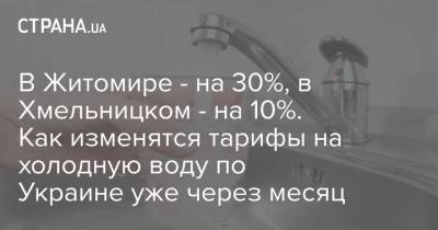 В Житомире - на 30%, в Хмельницком - на 10%. Как изменятся тарифы на холодную воду по Украине уже через месяц