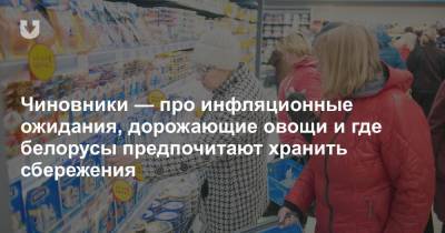 Чиновники — про инфляционные ожидания, дорожающие овощи и где белорусы предпочитают хранить сбережения