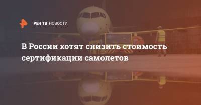 В России хотят снизить стоимость сертификации самолетов