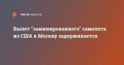 Вылет "заминированного" самолета из США в Москву задерживается