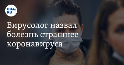 Вирусолог назвал болезнь страшнее коронавируса. В сочетании с COVID она грозит всему миру