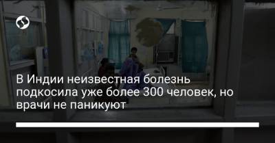 В Индии неизвестная болезнь подкосила уже более 300 человек, но врачи не паникуют