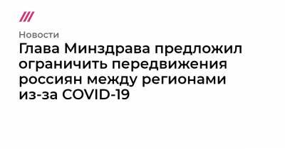Глава Минздрава предложил ограничить передвижение россиян между регионами из-за COVID-19