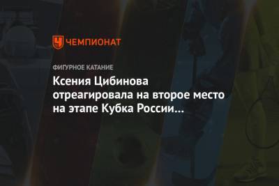 Ксения Цибинова отреагировала на второе место на этапе Кубка России в Москве