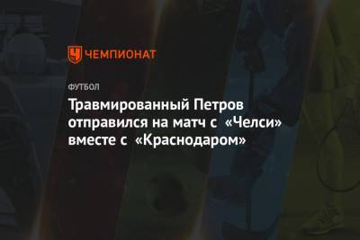 Травмированный Петров отправился на матч с «Челси» вместе с «Краснодаром»