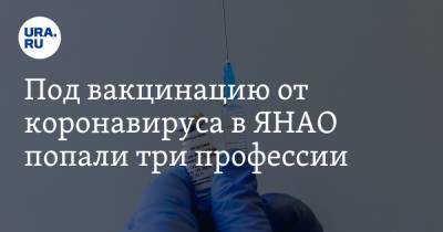 Под вакцинацию от коронавируса в ЯНАО попали три профессии