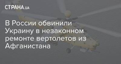В России обвинили Украину в незаконном ремонте вертолетов из Афганистана