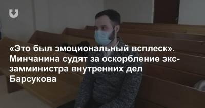 «Это был эмоциональный всплеск». Минчанина судят за оскорбление экс-замминистра внутренних дел Барсукова
