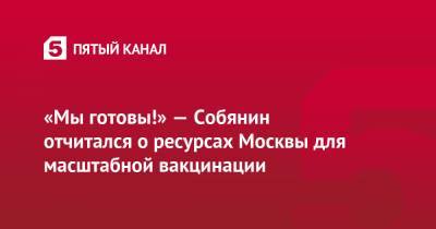 «Мы готовы!» — Собянин отчитался о ресурсах Москвы для масштабной вакцинации