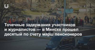 Точечные задержания участников и журналистов — в Минске прошел десятый по счету марш пенсионеров