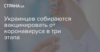 Украинцев собираются вакцинировать от коронавируса в три этапа