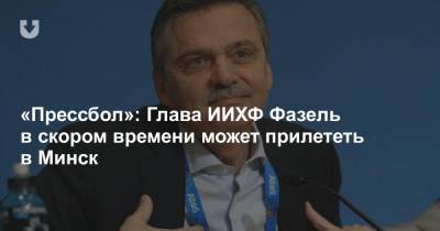 «Прессбол»: Глава ИИХФ Фазель в скором времени может прилететь в Минск