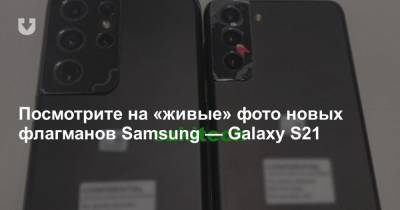 Посмотрите на «живые» фото новых флагманов Samsung — Galaxy S21