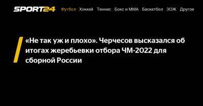«Не так уж и плохо». Черчесов высказался об итогах жеребьевки отбора ЧМ-2022 для сборной России