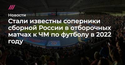 Стали известны соперники сборной России в отборочных матчах к ЧМ по футболу в 2022 году