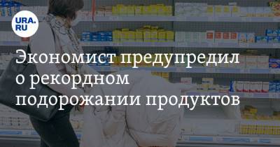 Экономист предупредил о рекордном подорожании продуктов